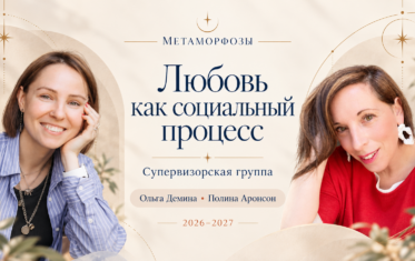 Любовь как социальный процесс. Супервизорская группа Ольги Деминой и Полины Аронсон, 2026–2027.
